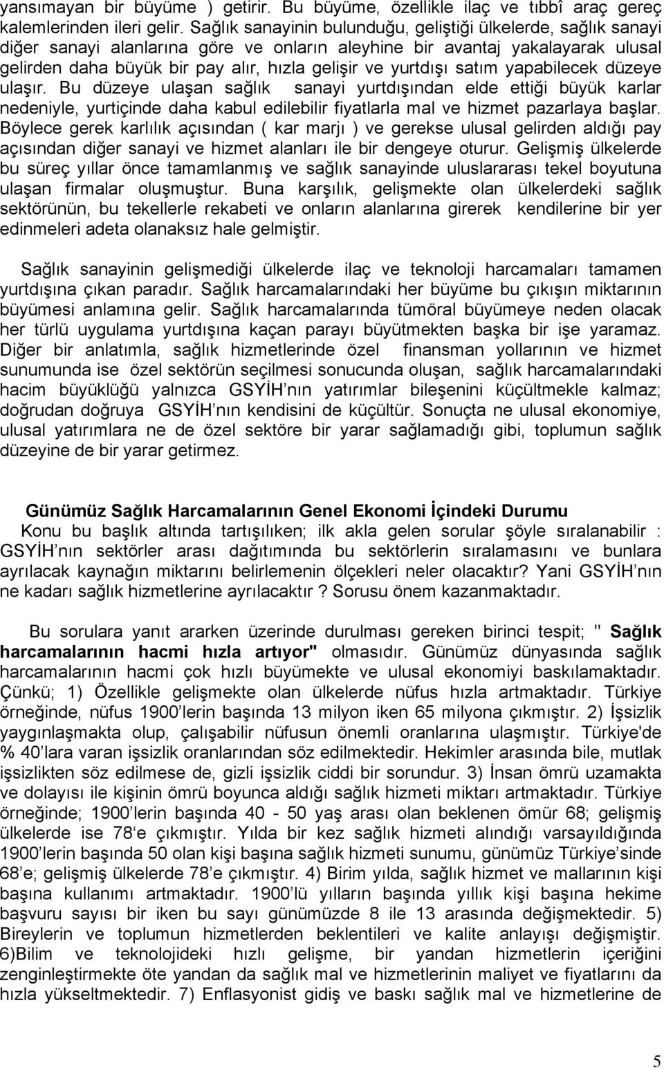 yurtdışı satım yapabilecek düzeye ulaşır. Bu düzeye ulaşan sağlık sanayi yurtdışından elde ettiği büyük karlar nedeniyle, yurtiçinde daha kabul edilebilir fiyatlarla mal ve hizmet pazarlaya başlar.