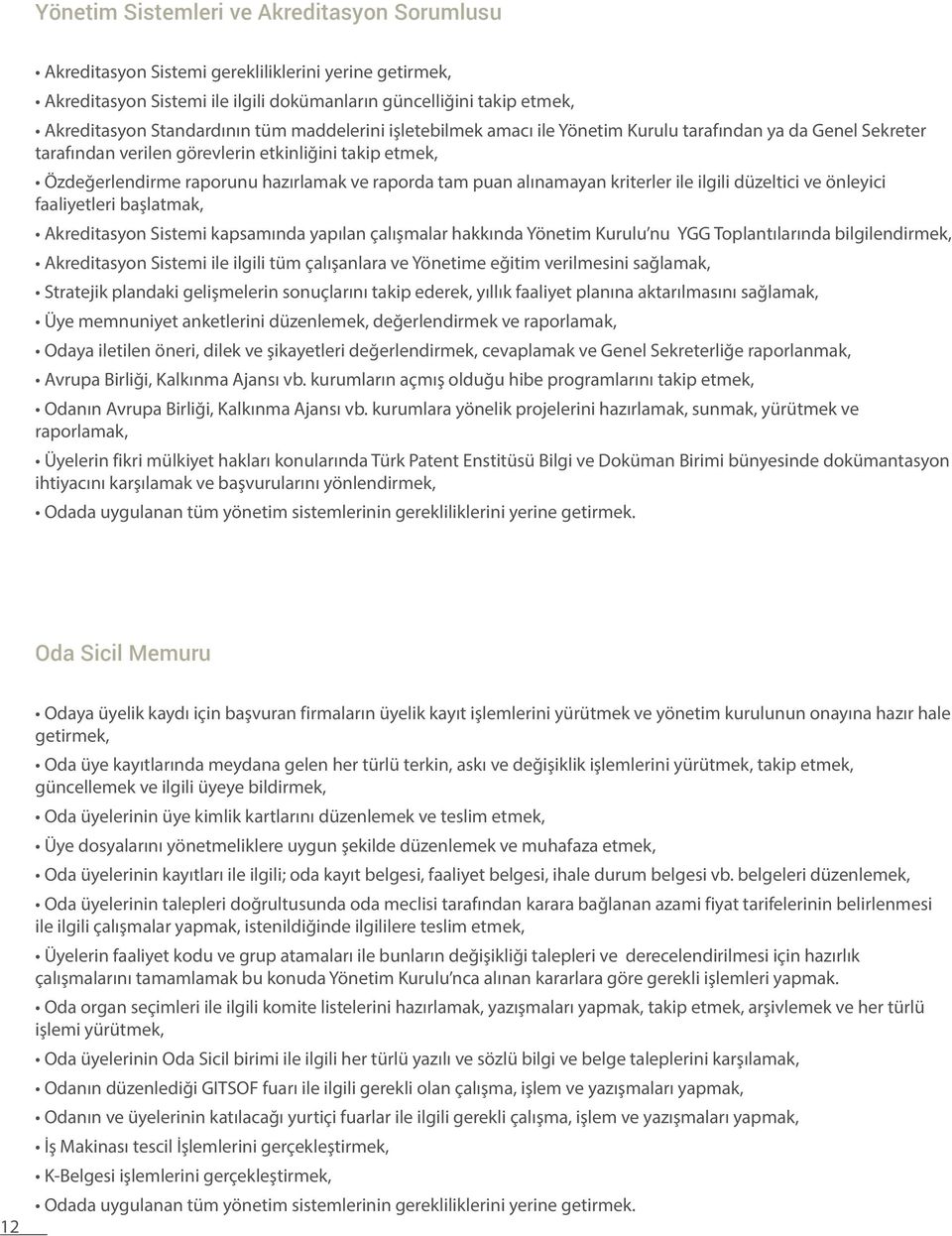 alınamayan kriterler ile ilgili düzeltici ve önleyici faaliyetleri başlatmak, Akreditasyon Sistemi kapsamında yapılan çalışmalar hakkında Yönetim Kurulu nu YGG Toplantılarında bilgilendirmek,