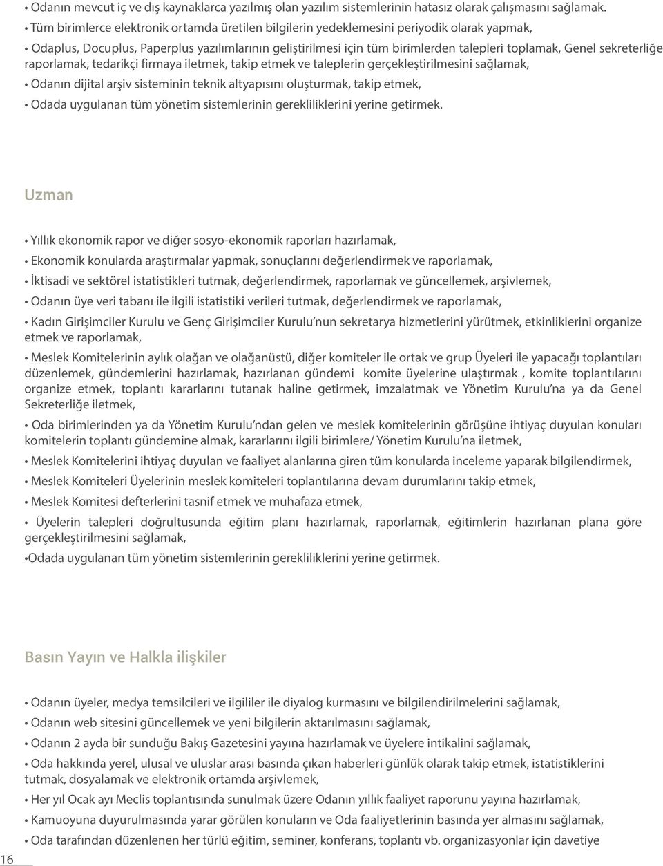 sekreterliğe raporlamak, tedarikçi firmaya iletmek, takip etmek ve taleplerin gerçekleştirilmesini sağlamak, Odanın dijital arşiv sisteminin teknik altyapısını oluşturmak, takip etmek, Odada