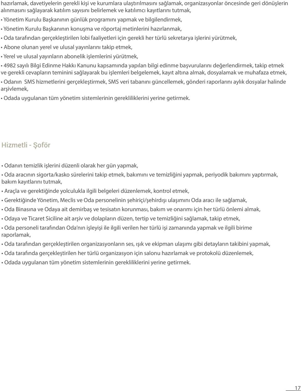 için gerekli her türlü sekretarya işlerini yürütmek, Abone olunan yerel ve ulusal yayınlarını takip etmek, Yerel ve ulusal yayınların abonelik işlemlerini yürütmek, 4982 sayılı Bilgi Edinme Hakkı