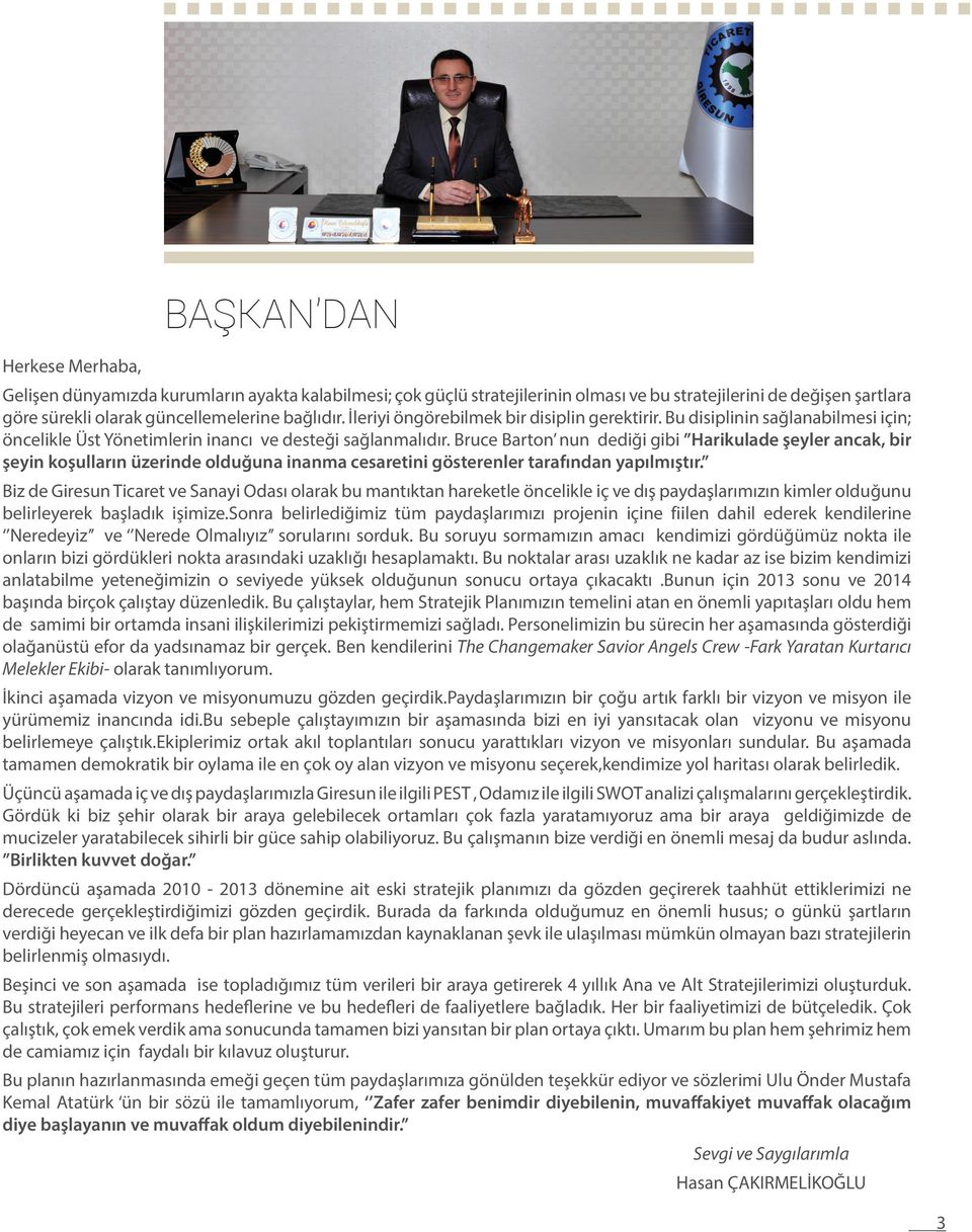 Bruce Barton nun dediği gibi Harikulade şeyler ancak, bir şeyin koşulların üzerinde olduğuna inanma cesaretini gösterenler tarafından yapılmıştır.