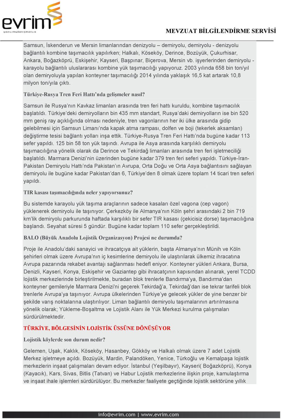 2003 yılında 658 bin ton/yıl olan demiryoluyla yapılan konteyner taşımacılığı 2014 yılında yaklaşık 16,5 kat artarak 10,8 milyon ton/yıla çıktı. Türkiye-Rusya Tren Feri Hattı nda gelişmeler nasıl?