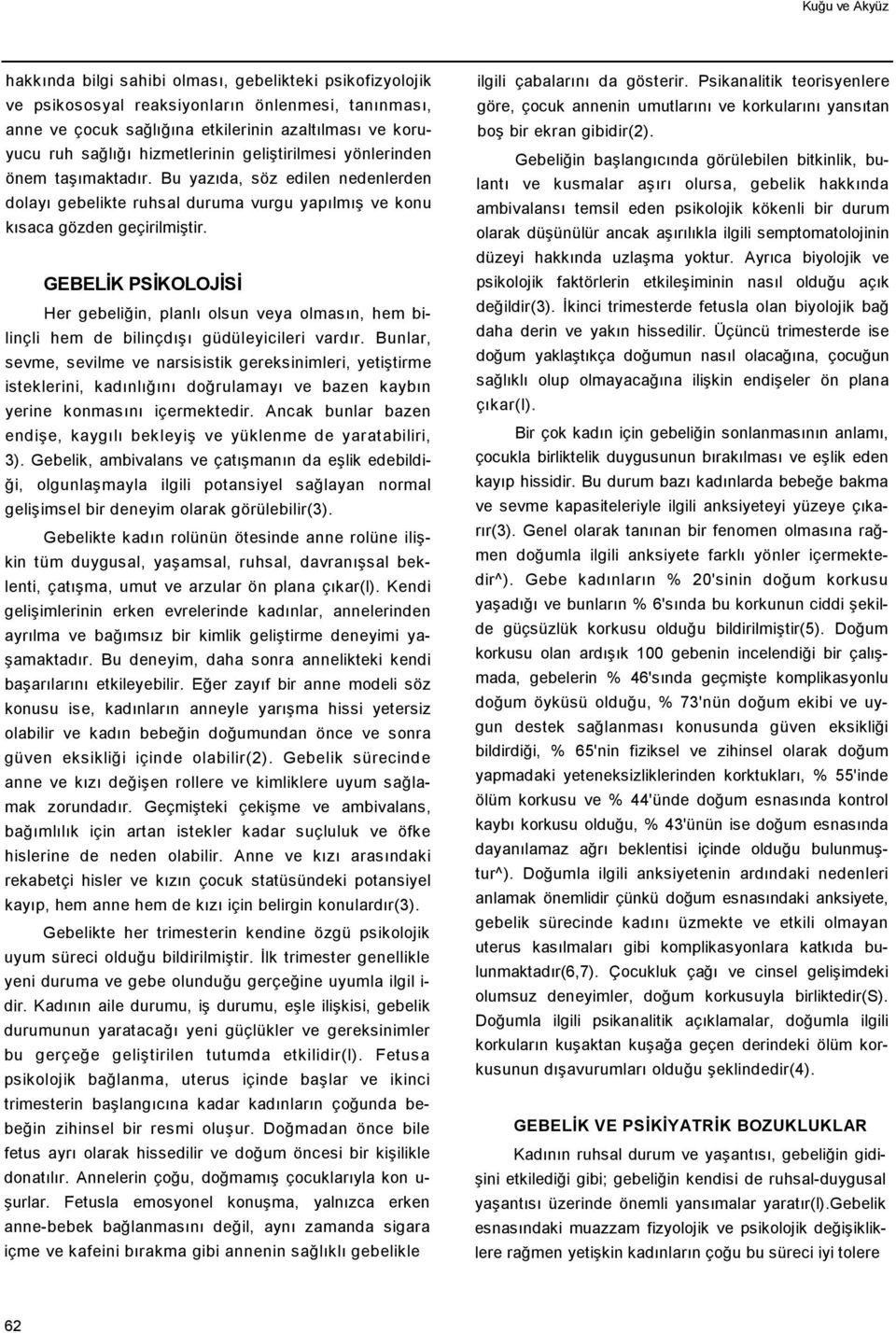 GEBELİK PSİKOLOJİSİ Her gebeliğin, planlı olsun veya olmasın, hem bilinçli hem de bilinçdışı güdüleyicileri vardır.