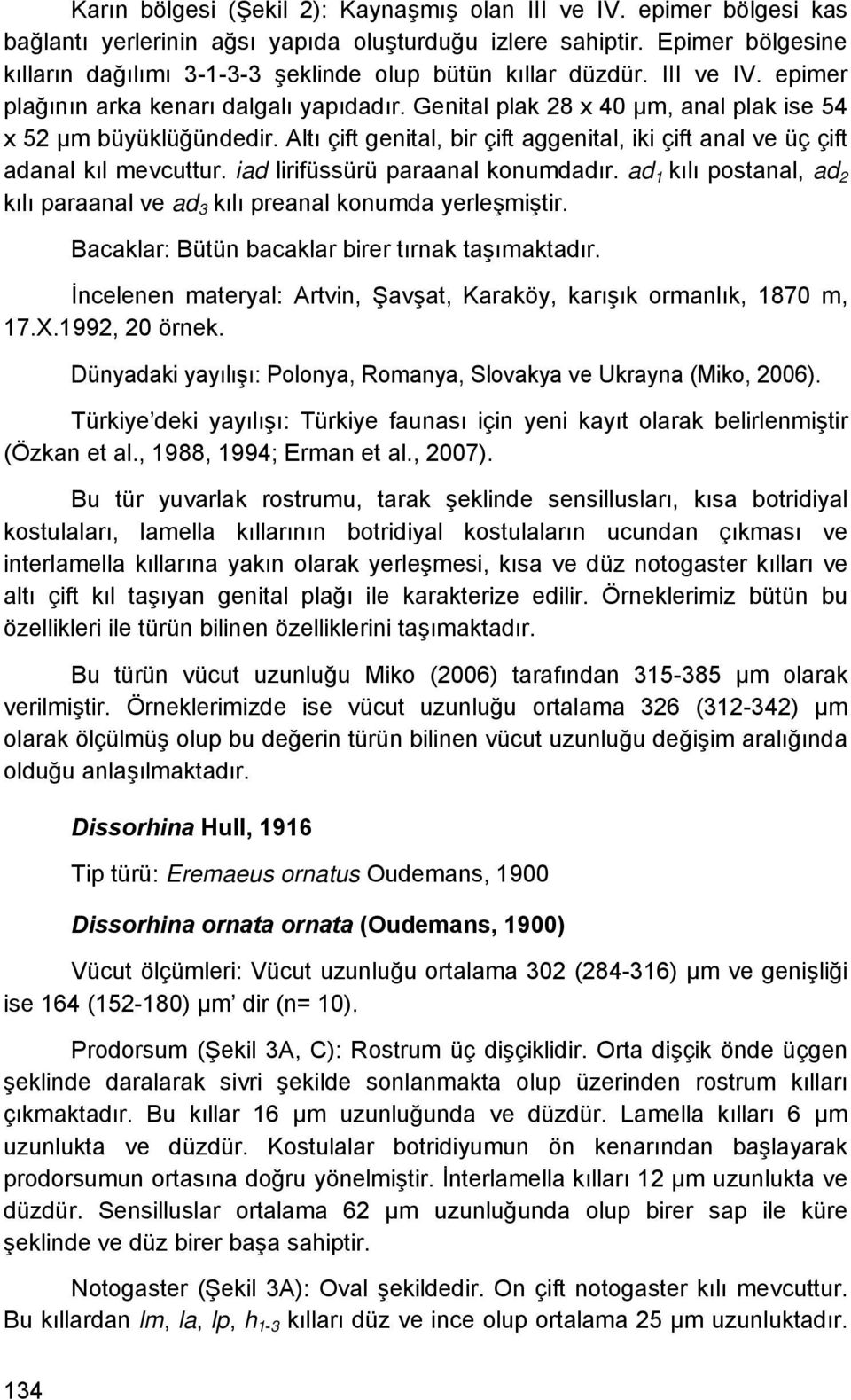 Genital plak 28 x 40 μm, anal plak ise 54 x 52 μm büyüklüğündedir. Altı çift genital, bir çift aggenital, iki çift anal ve üç çift adanal kıl mevcuttur. iad lirifüssürü paraanal konumdadır.