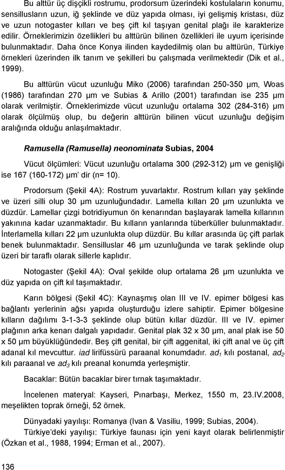 Daha önce Konya ilinden kaydedilmiş olan bu alttürün, Türkiye örnekleri üzerinden ilk tanım ve şekilleri bu çalışmada verilmektedir (Dik et al., 1999).