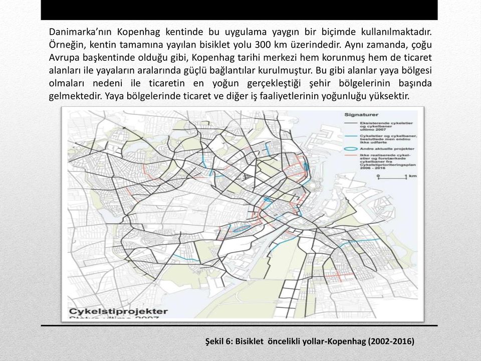 Aynı zamanda, çoğu Avrupa başkentinde olduğu gibi, Kopenhag tarihi merkezi hem korunmuş hem de ticaret alanları ile yayaların aralarında