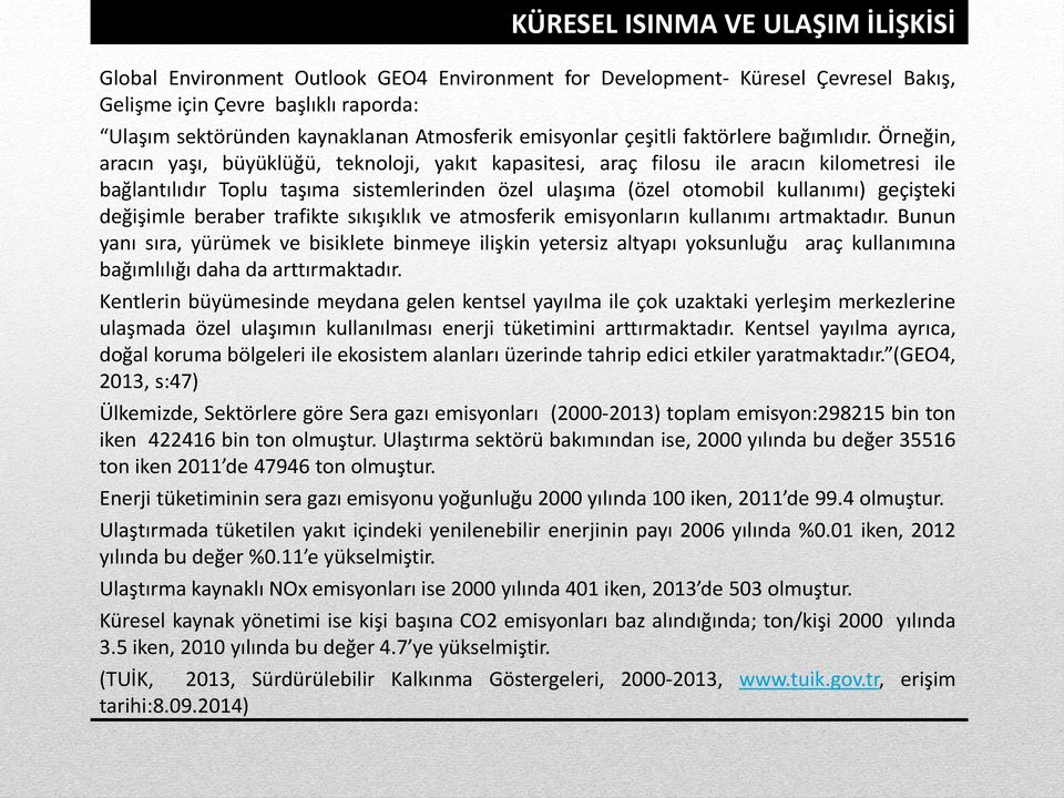 Örneğin, aracın yaşı, büyüklüğü, teknoloji, yakıt kapasitesi, araç filosu ile aracın kilometresi ile bağlantılıdır Toplu taşıma sistemlerinden özel ulaşıma (özel otomobil kullanımı) geçişteki