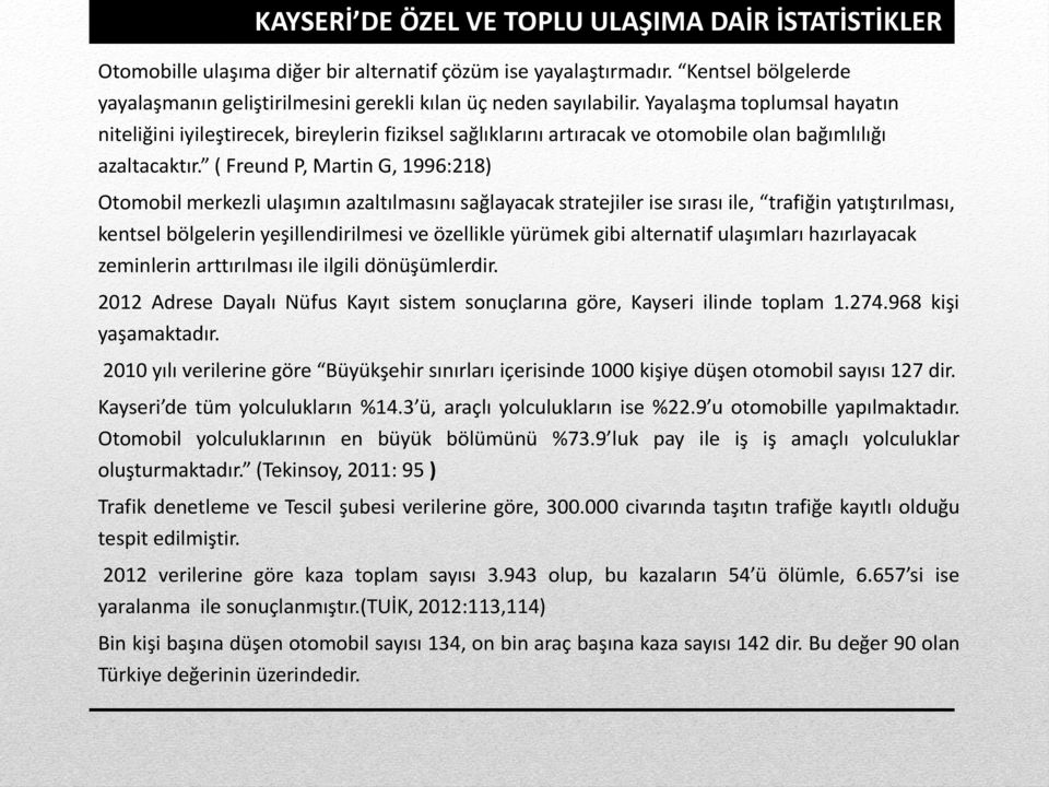 Yayalaşma toplumsal hayatın niteliğini iyileştirecek, bireylerin fiziksel sağlıklarını artıracak ve otomobile olan bağımlılığı azaltacaktır.