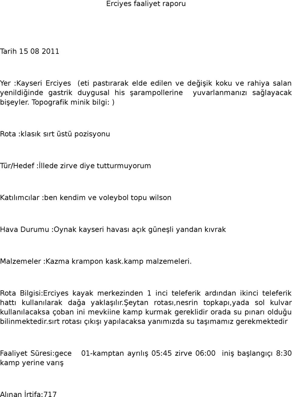 Topografik minik bilgi: ) Rota :klasık sırt üstü pozisyonu Tür/Hedef :İllede zirve diye tutturmuyorum Katılımcılar :ben kendim ve voleybol topu wilson Hava Durumu :Oynak kayseri havası açık güneşli