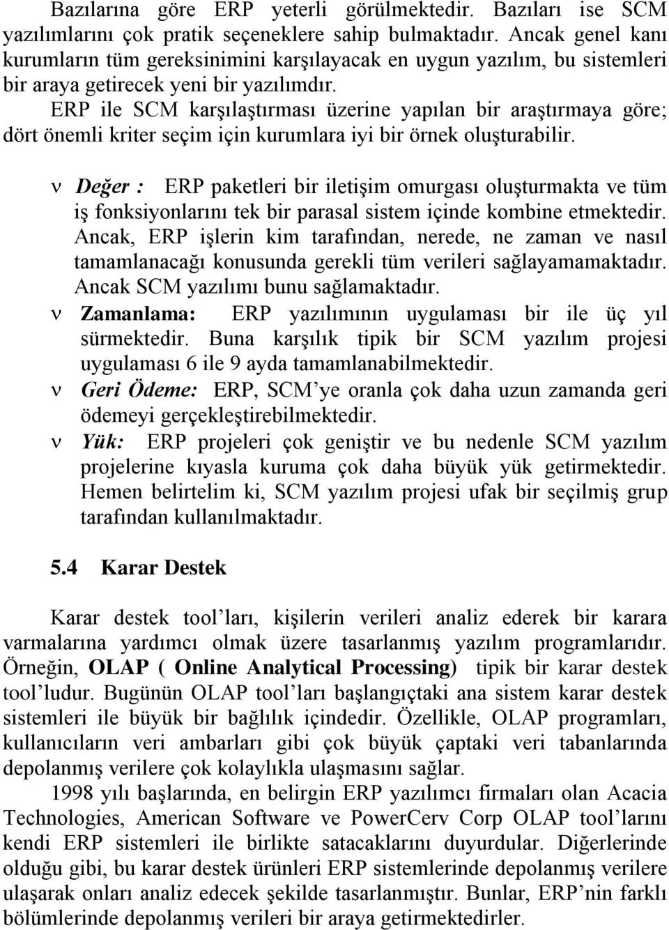 ERP ile SCM karşılaştırması üzerine yapılan bir araştırmaya göre; dört önemli kriter seçim için kurumlara iyi bir örnek oluşturabilir.