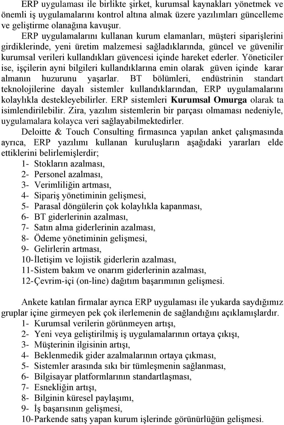 ederler. Yöneticiler ise, işçilerin ayni bilgileri kullandıklarına emin olarak güven içinde karar almanın huzurunu yaşarlar.