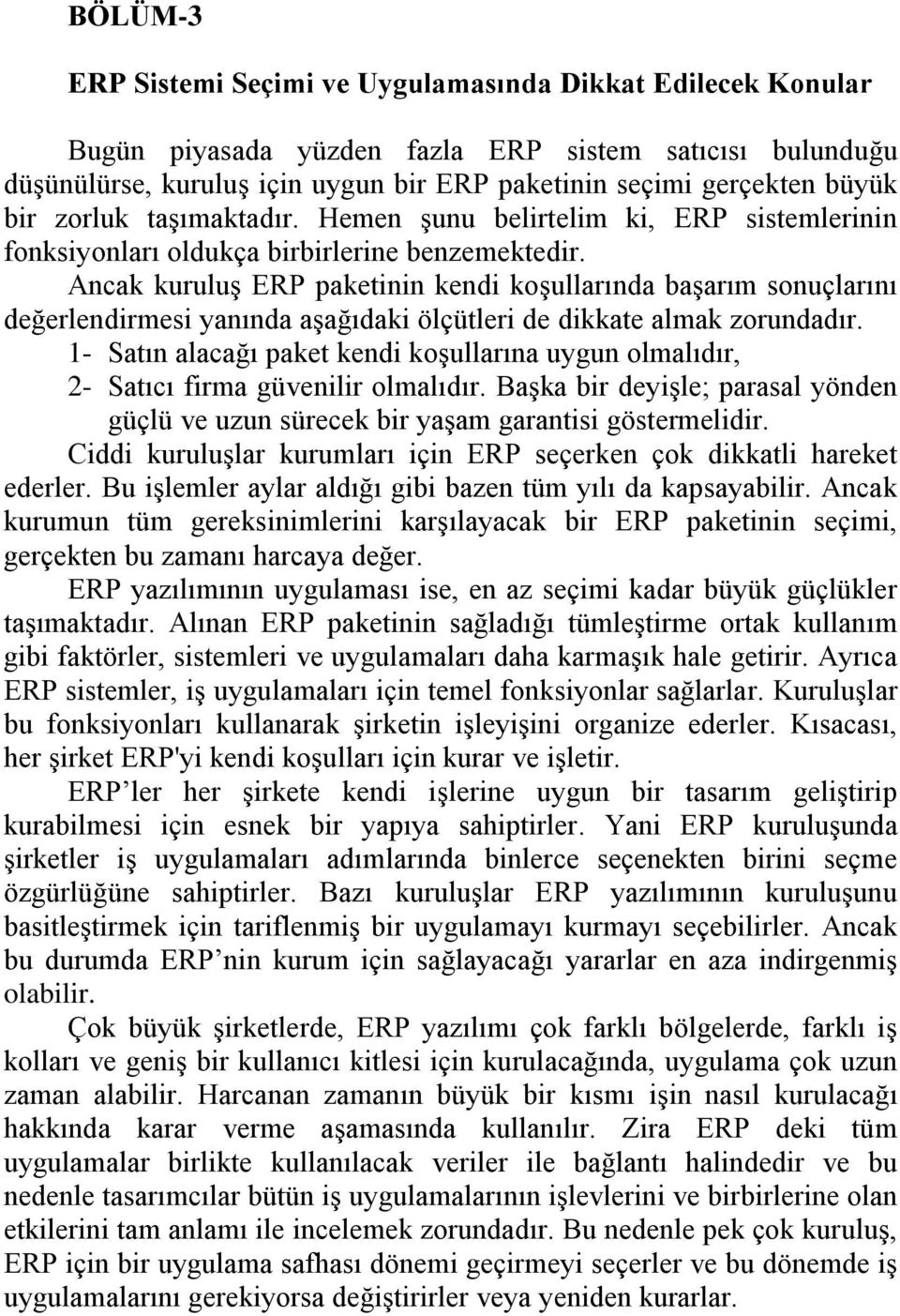 Ancak kuruluş ERP paketinin kendi koşullarında başarım sonuçlarını değerlendirmesi yanında aşağıdaki ölçütleri de dikkate almak zorundadır.