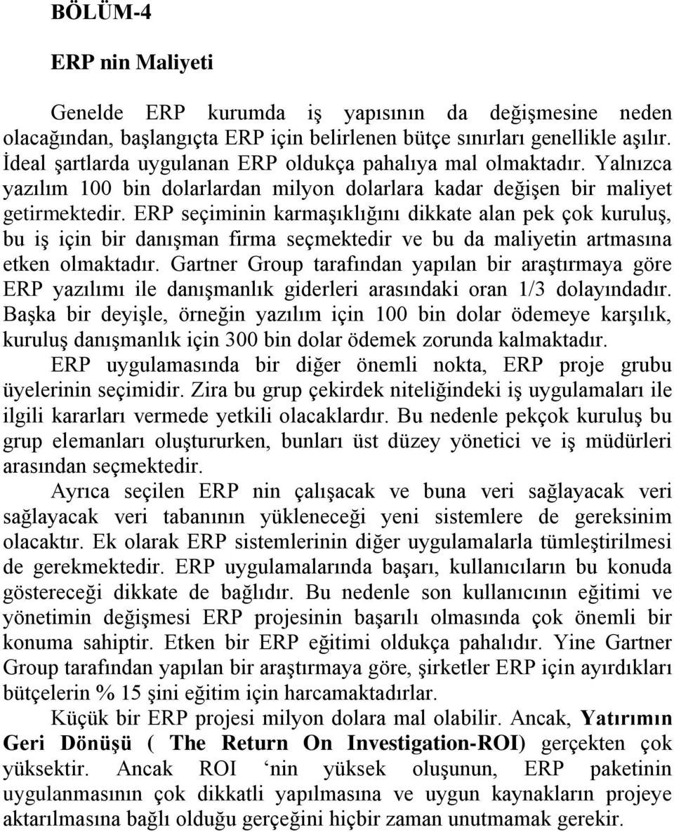 ERP seçiminin karmaşıklığını dikkate alan pek çok kuruluş, bu iş için bir danışman firma seçmektedir ve bu da maliyetin artmasına etken olmaktadır.