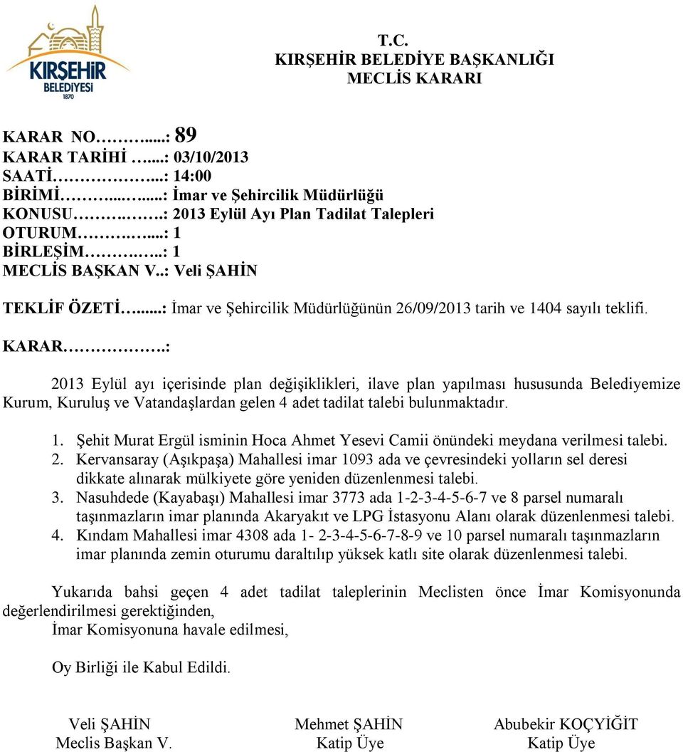 : 2013 Eylül ayı içerisinde plan değişiklikleri, ilave plan yapılması hususunda Belediyemize Kurum, Kuruluş ve Vatandaşlardan gelen 4 adet tadilat talebi bulunmaktadır. 1.