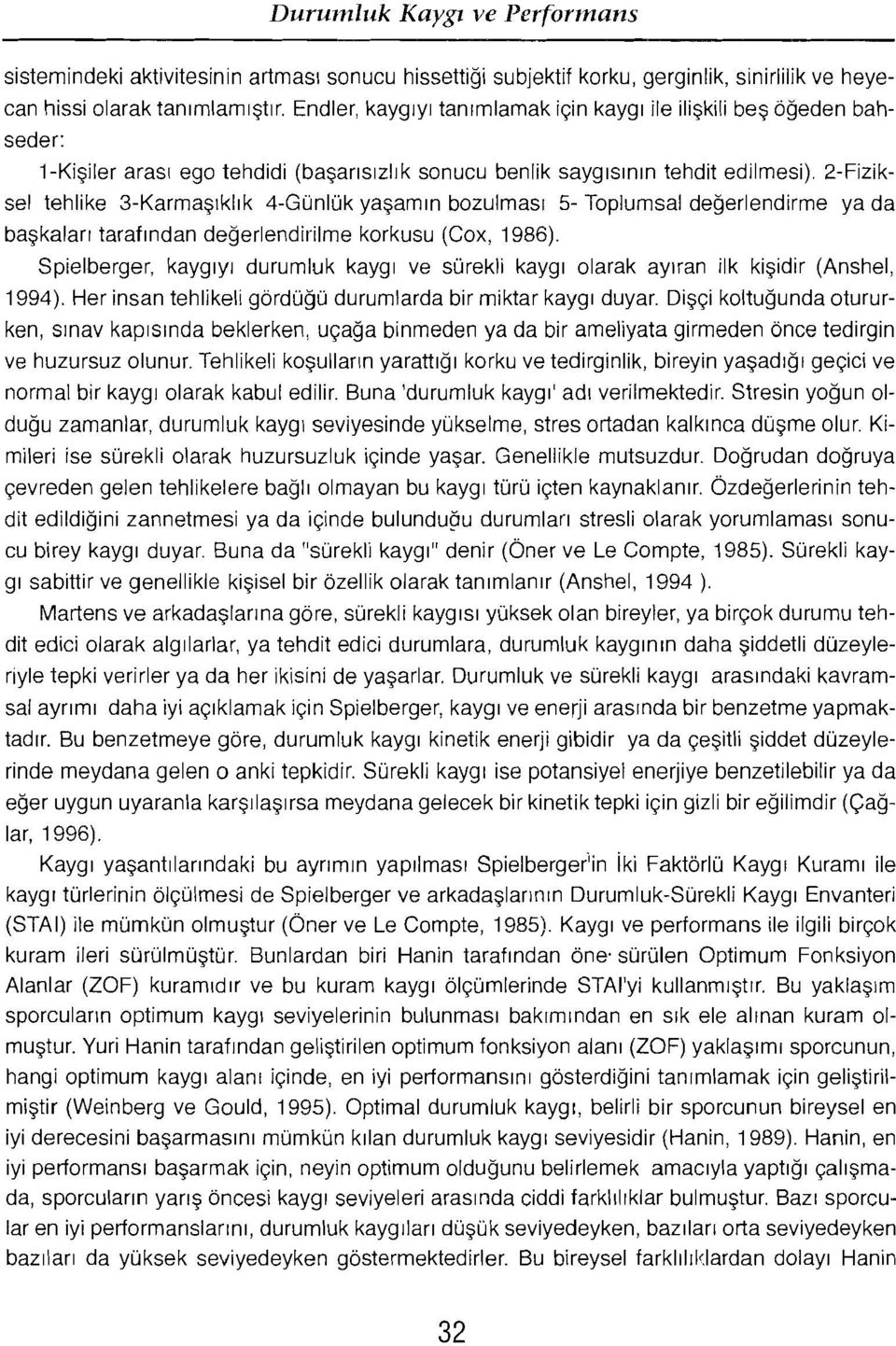 2-Fiziksel tehlike 3-Karma$lkllk 4-Gunluk yasarrun bozulrnas: 5- Toplumsal deqerlendirrne ya da baskalan taratrndan deqerlendirilrne korkusu (Cox, 1986).