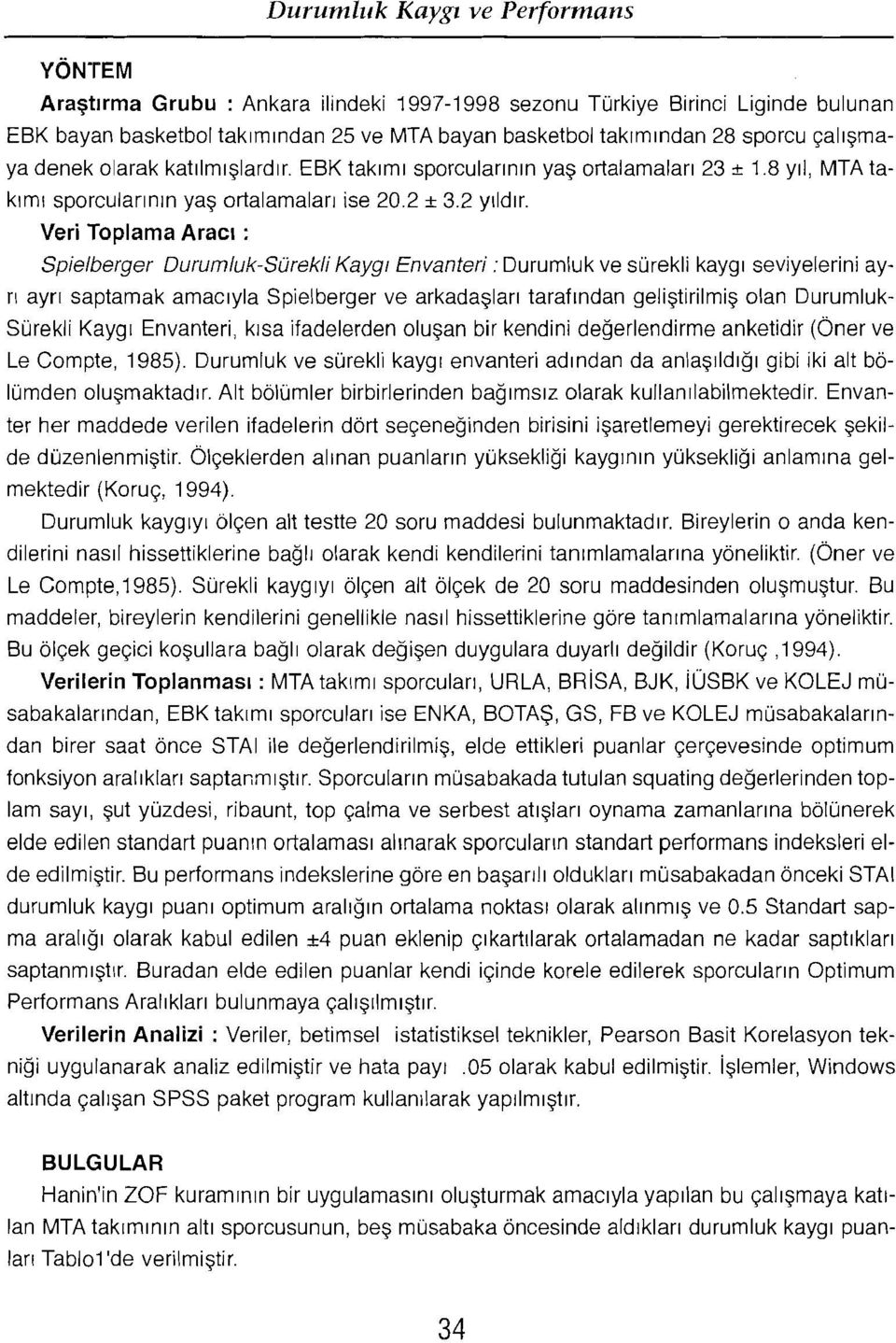 Veri Toplama Araci : Spielberger Dutumluk-Surekli Kaygl Envanteri : Durumluk ve sorekli kayqt seviyelerini ayn ayrt saptamak arnaciyla Spielberger ve arkadaslan taratrndan qelistirilrnis olan