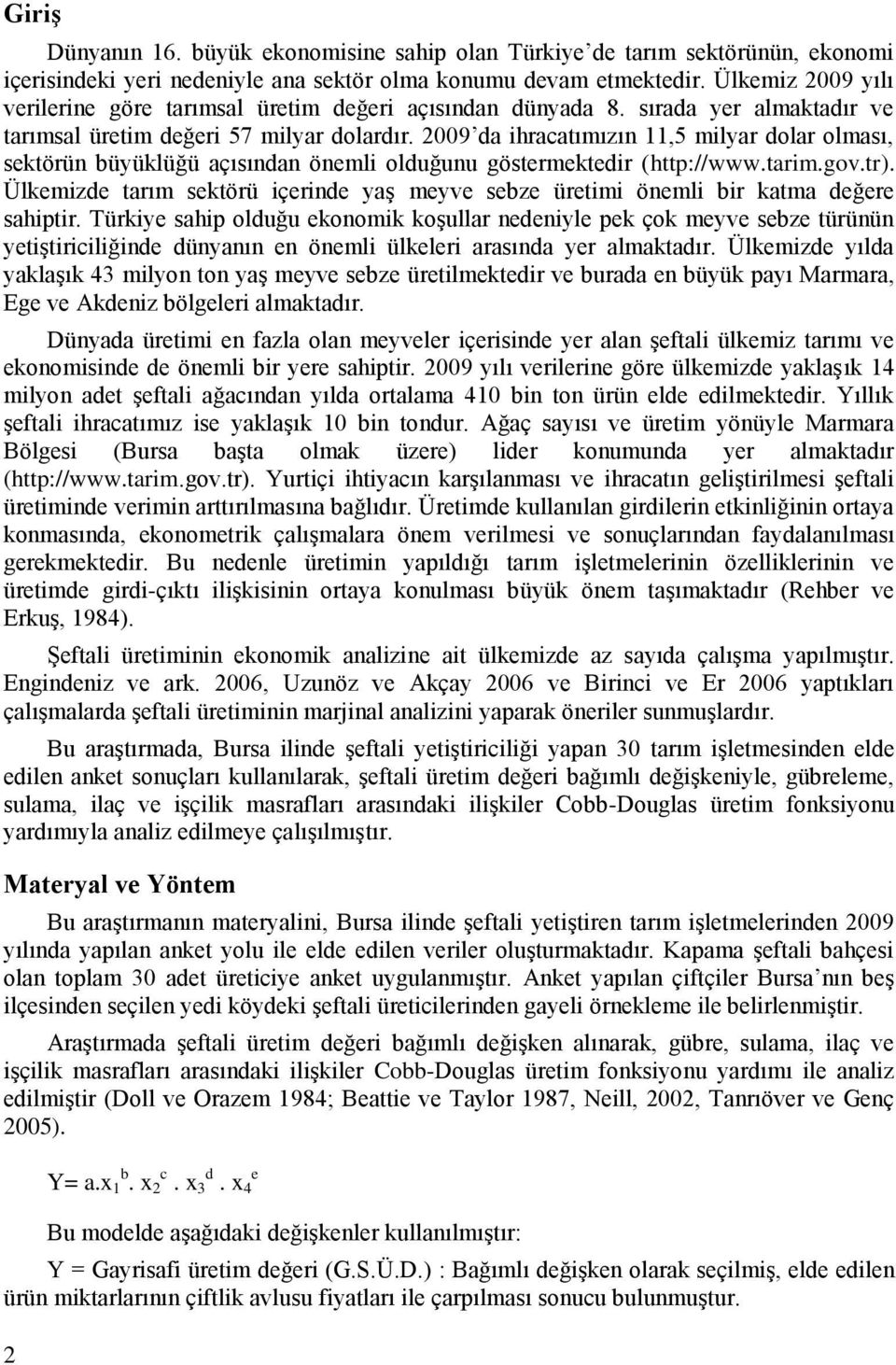 2009 da ihracatımızın 11,5 milyar dolar olması, sektörün büyüklüğü açısından önemli olduğunu göstermektedir (http://www.tarim.gov.tr).