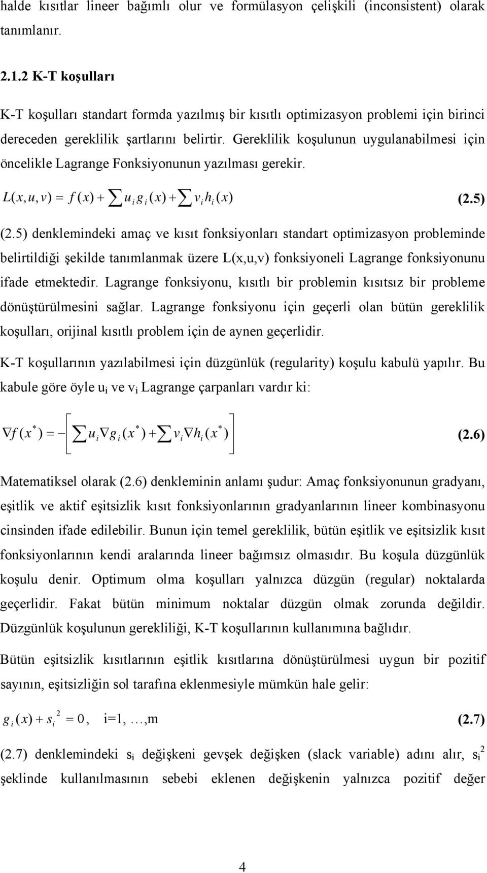 Gerekllk koşulunun uygulanablmes çn öncelkle Lagrange onksyonunun yazılması gerekr. L(, u, v) f ( ) vh ( ) (.5) + u g ( ) + (.