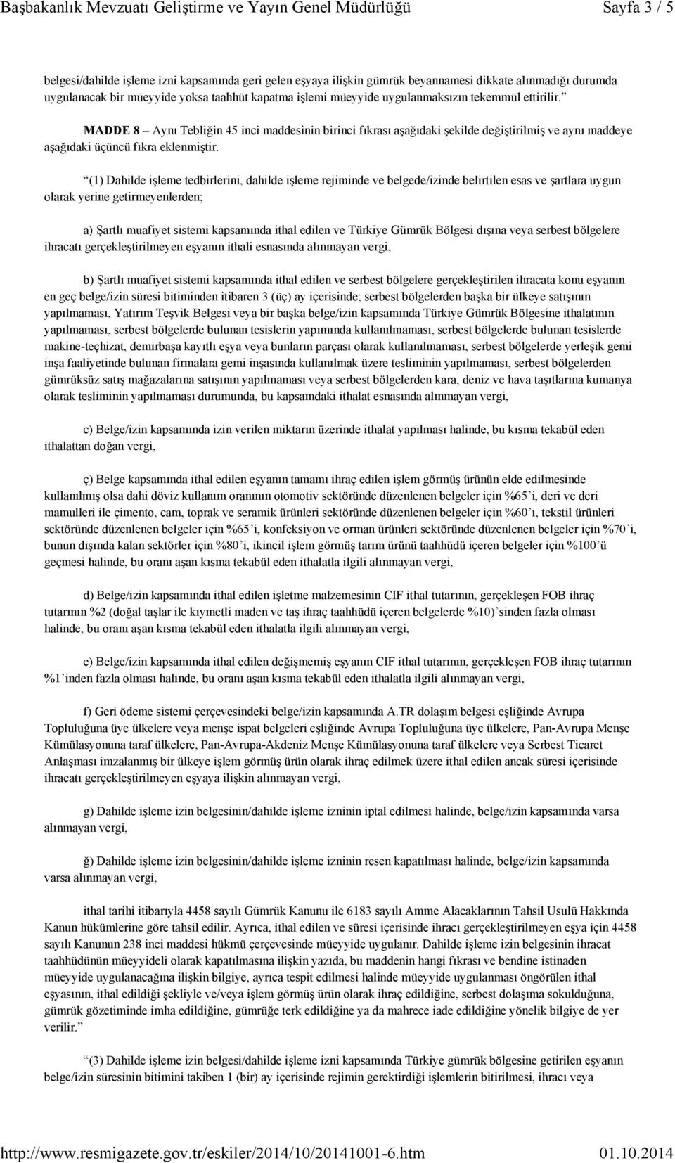 (1) Dahilde işleme tedbirlerini, dahilde işleme rejiminde ve belgede/izinde belirtilen esas ve şartlara uygun olarak yerine getirmeyenlerden; a) Şartlı muafiyet sistemi kapsamında ithal edilen ve