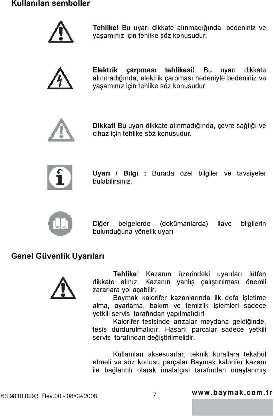 Uyar / Bilgi : Burada özel bilgiler ve tavsiyeler bulabilirsiniz. Dier belgelerde (dokümanlarda) ilave bilgilerin bulunduuna yönelik uyar Genel Güvenlik Uyarlar Tehlike!