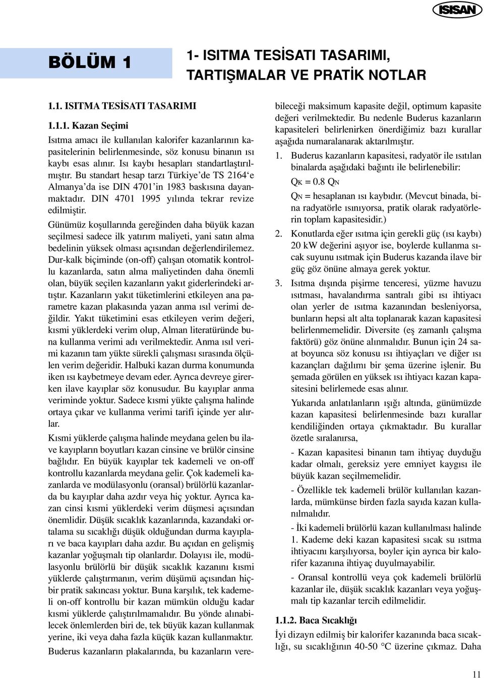 Günümüz koflullar nda gere inden daha büyük kazan seçilmesi sadece ilk yat r m maliyeti, yani sat n alma bedelinin yüksek olmas aç s ndan de erlendirilemez.