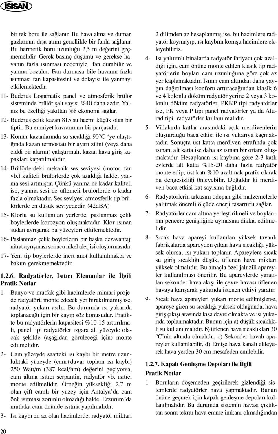 11- Buderus Logamatik panel ve atmosferik brülör sisteminde brülör flalt say s %40 daha azd r. Yaln z bu özelli i yak ttan %8 ekonomi sa lar.