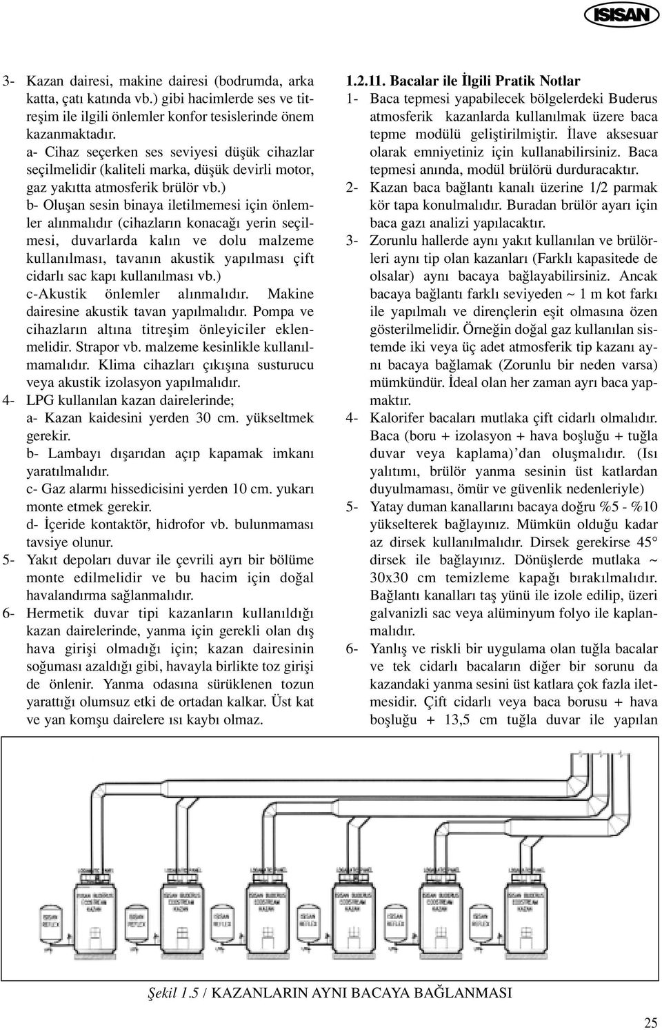 ) b- Oluflan sesin binaya iletilmemesi için önlemler al nmal d r (cihazlar n konaca yerin seçilmesi, duvarlarda kal n ve dolu malzeme kullan lmas, tavan n akustik yap lmas çift cidarl sac kap kullan