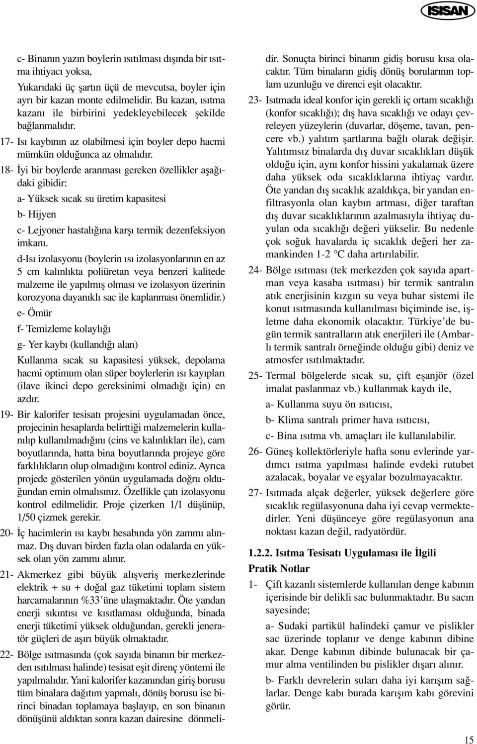 18- yi bir boylerde aranmas gereken özellikler afla - daki gibidir: a- Yüksek s cak su üretim kapasitesi b- Hijyen c- Lejyoner hastal na karfl termik dezenfeksiyon imkan.