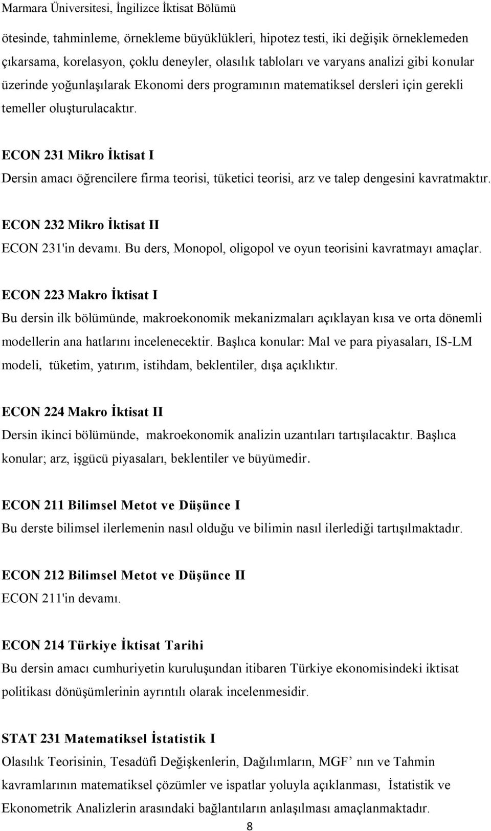 ECON 231 Mikro İktisat I Dersin amacı öğrencilere firma teorisi, tüketici teorisi, arz ve talep dengesini kavratmaktır. ECON 232 Mikro İktisat II ECON 231'in devamı.