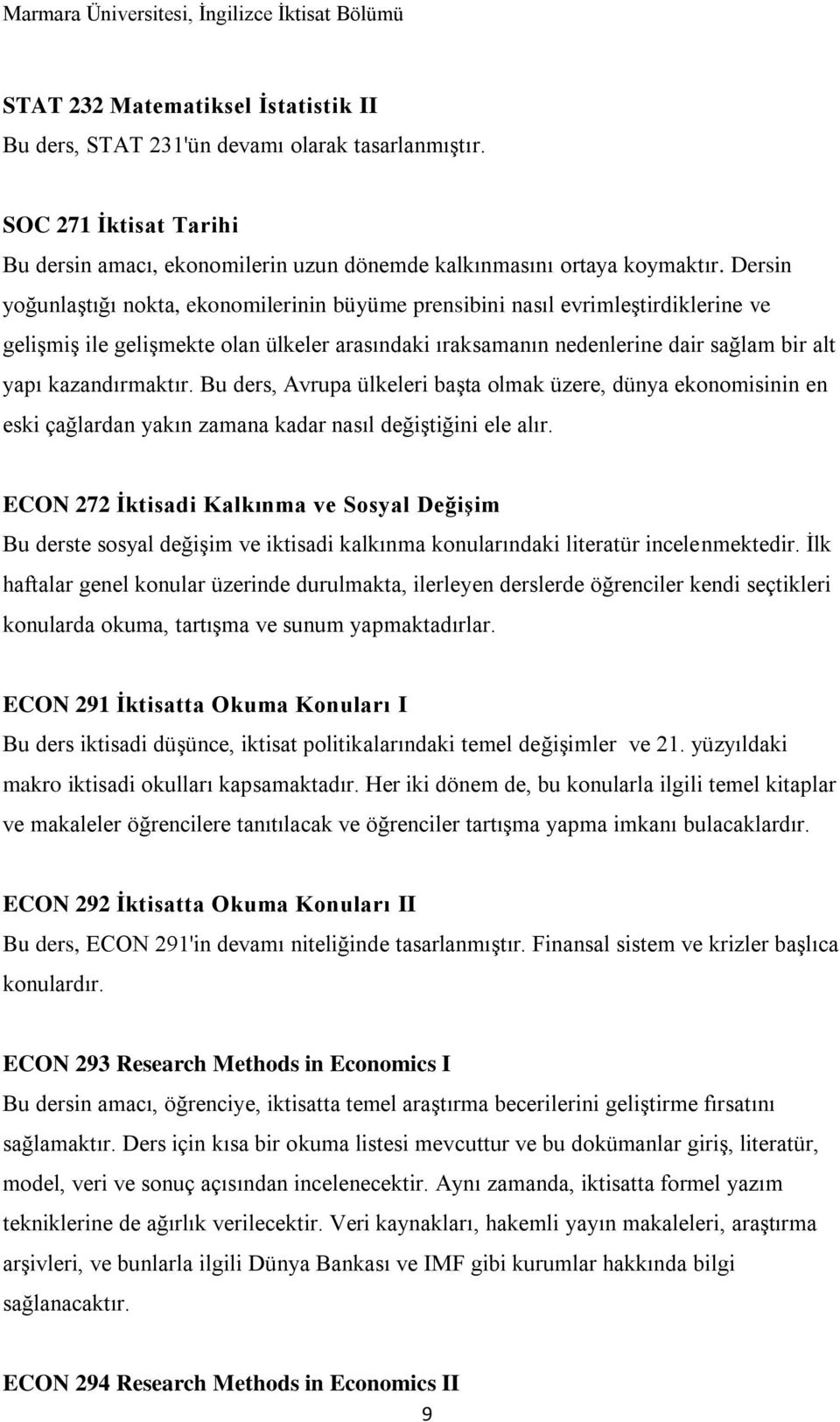 kazandırmaktır. Bu ders, Avrupa ülkeleri başta olmak üzere, dünya ekonomisinin en eski çağlardan yakın zamana kadar nasıl değiştiğini ele alır.