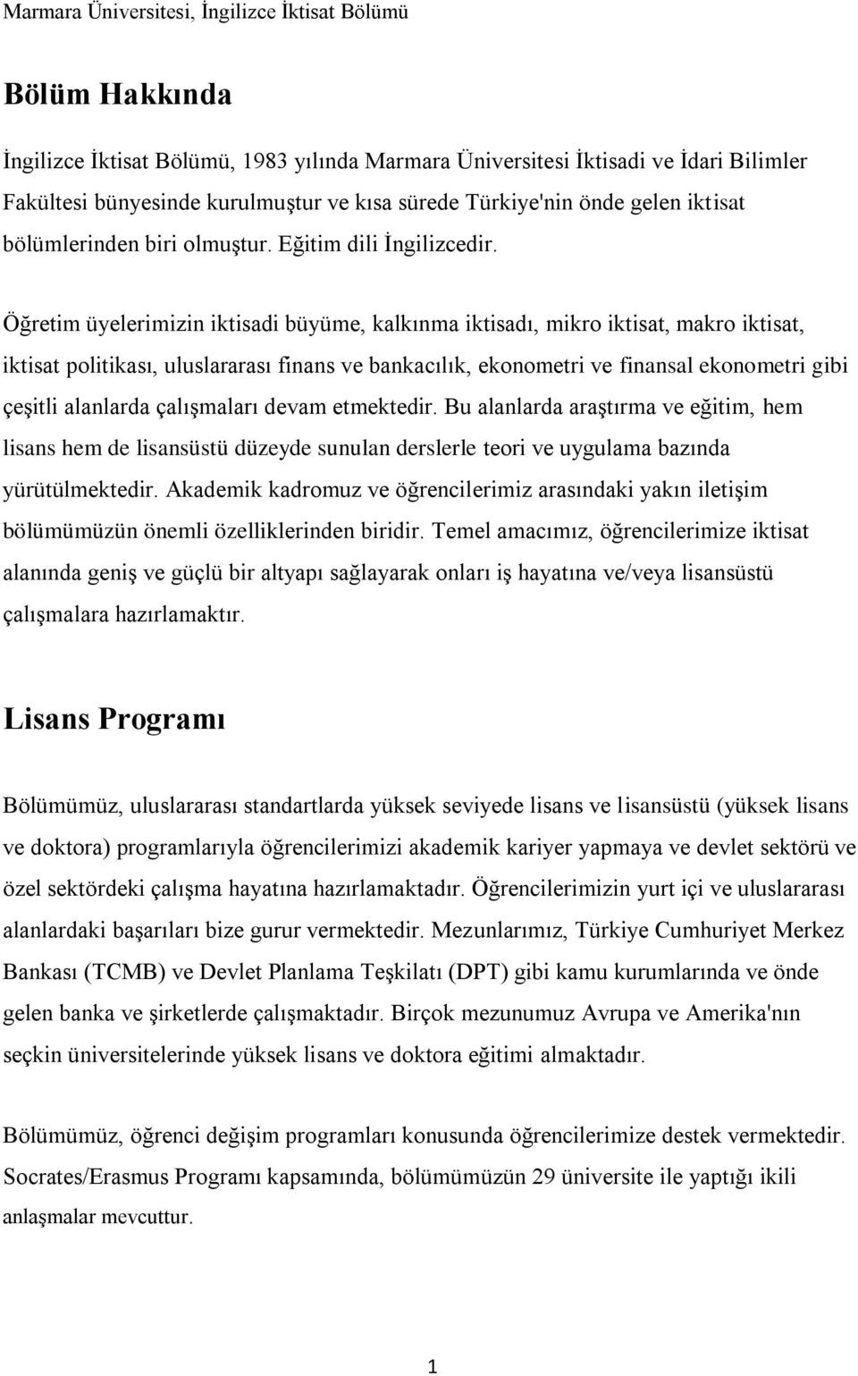 Öğretim üyelerimizin iktisadi büyüme, kalkınma iktisadı, mikro iktisat, makro iktisat, iktisat politikası, uluslararası finans ve bankacılık, ekonometri ve finansal ekonometri gibi çeşitli alanlarda