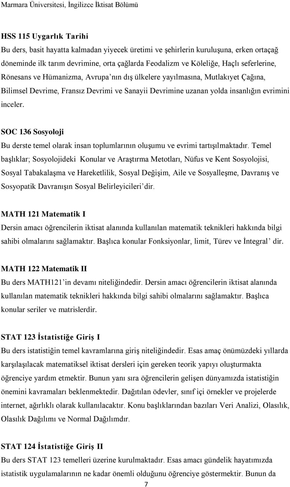 SOC 136 Sosyoloji Bu derste temel olarak insan toplumlarının oluşumu ve evrimi tartışılmaktadır.