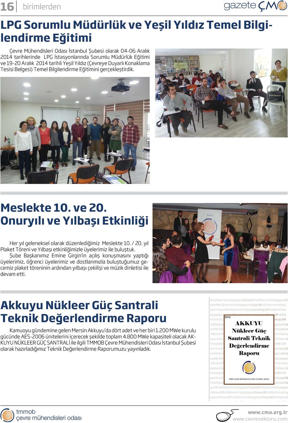 Onuryılı ve Yılbaşı Etkinliği Her yıl geleneksel olarak düzenlediğimiz Meslekte 10. / 20. yıl Plaket Töreni ve Yılbaşı etkinliğimizle üyelerimiz ile buluştuk.