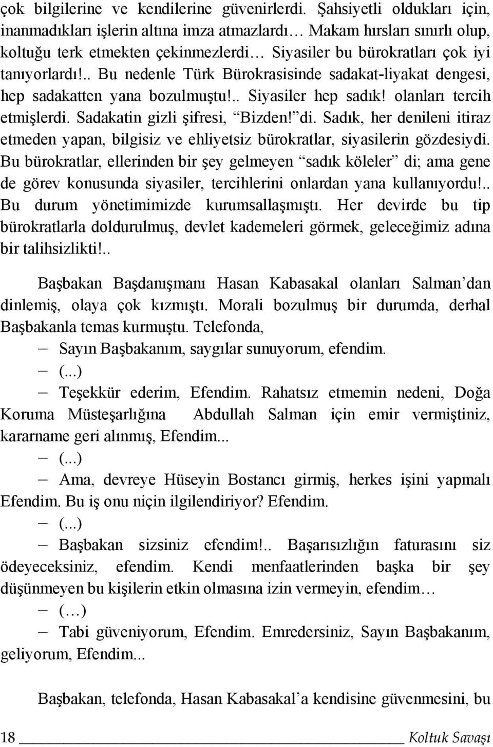 .. Bu nedenle Türk Bürokrasisinde sadakat-liyakat dengesi, hep sadakatten yana bozulmuştu!.. Siyasiler hep sadık! olanları tercih etmişlerdi. Sadakatin gizli şifresi, Bizden! di.