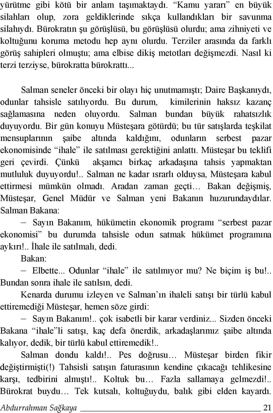 Nasıl ki terzi terziyse, bürokratta bürokrattı... Salman seneler önceki bir olayı hiç unutmamıştı; Daire Başkanıydı, odunlar tahsisle satılıyordu.