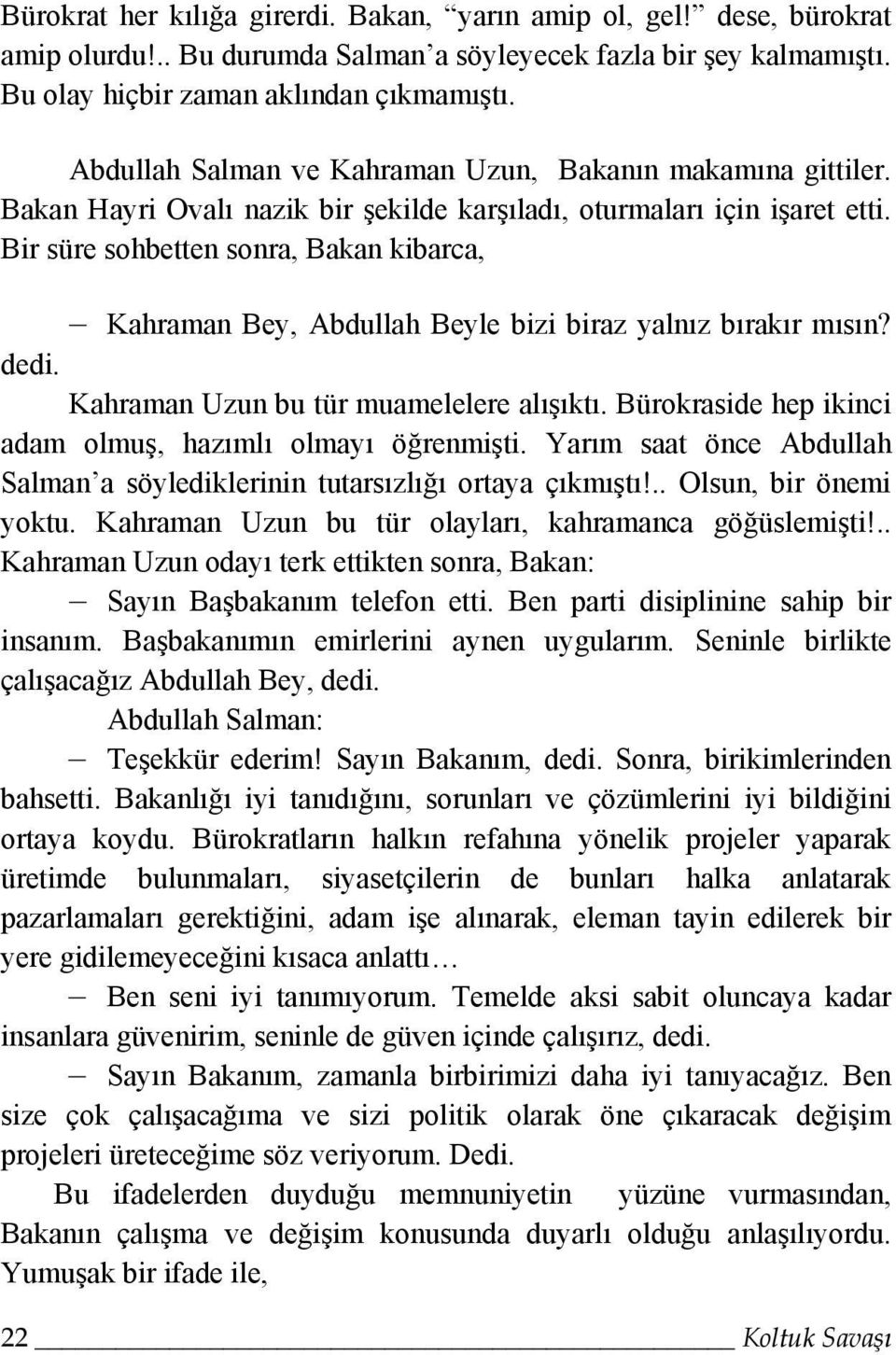 Bir süre sohbetten sonra, Bakan kibarca, Kahraman Bey, Abdullah Beyle bizi biraz yalnız bırakır mısın? dedi. Kahraman Uzun bu tür muamelelere alışıktı.