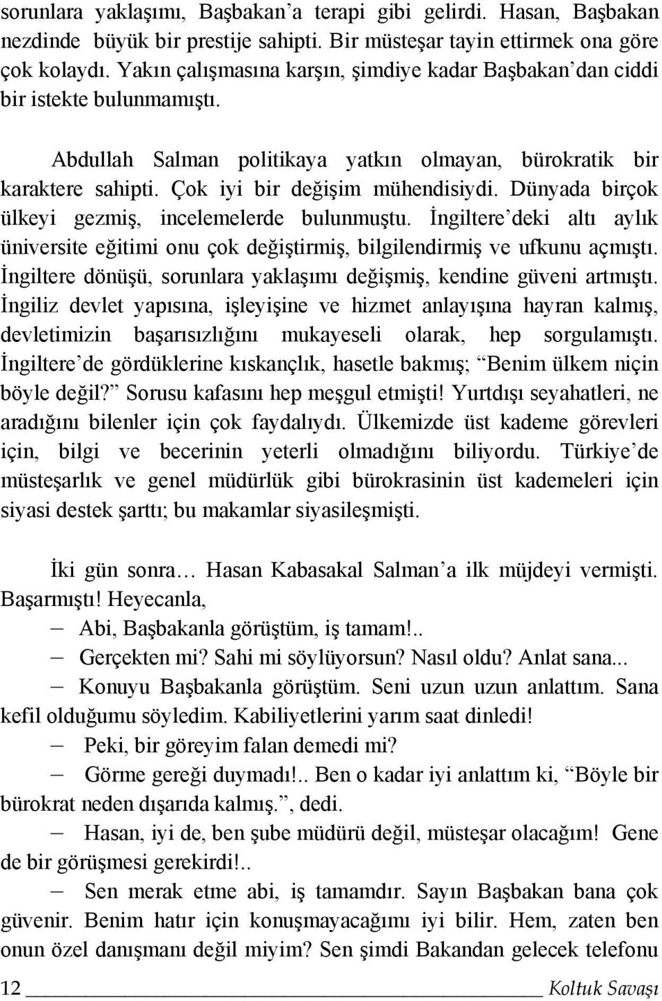 Dünyada birçok ülkeyi gezmiş, incelemelerde bulunmuştu. İngiltere deki altı aylık üniversite eğitimi onu çok değiştirmiş, bilgilendirmiş ve ufkunu açmıştı.