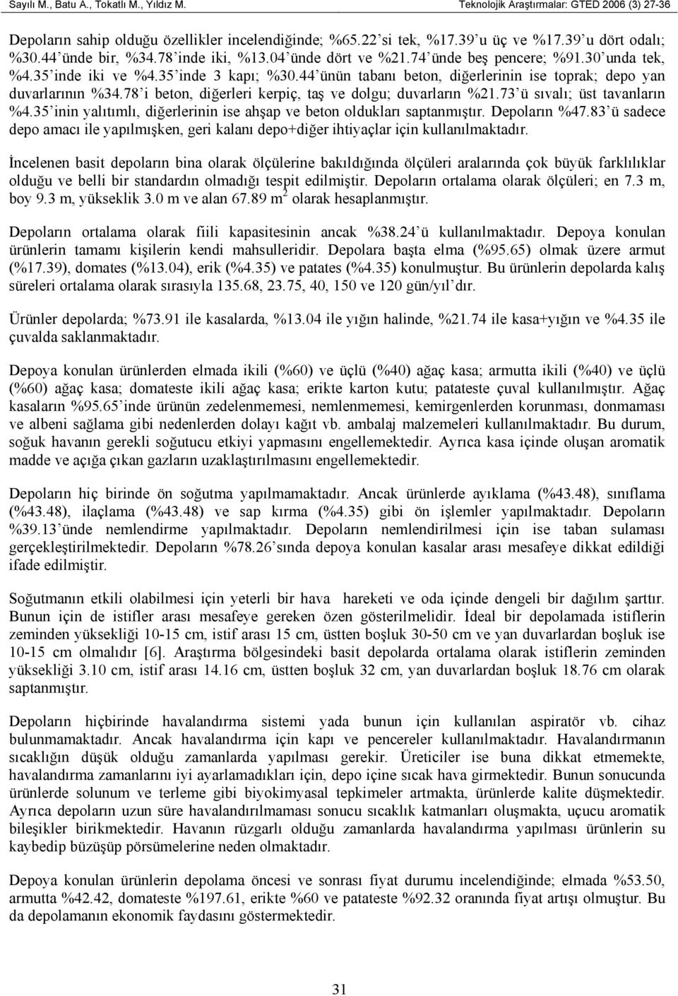 44 ünün tabanı beton, diğerlerinin ise toprak; depo yan duvarlarının %34.78 i beton, diğerleri kerpiç, taş ve dolgu; duvarların %21.73 ü sıvalı; üst tavanların %4.