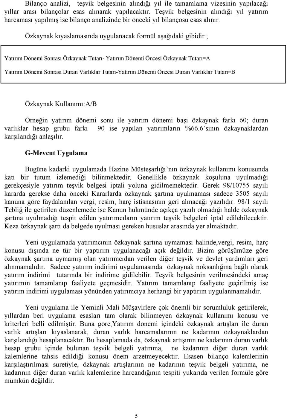 Özkaynak kıyaslamasında uygulanacak formül aşağıdaki gibidir ; Yatırım Dönemi Sonrası Özkaynak Tutarı- Yatırım Dönemi Öncesi Özkaynak Tutarı=A Yatırım Dönemi Sonrası Duran Varlıklar Tutarı-Yatırım