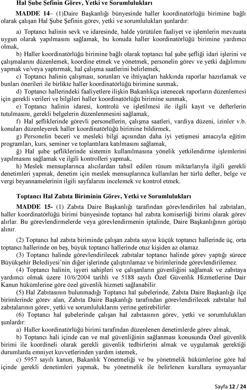 koordinatörlüğü birimine bağlı olarak toptancı hal şube şefliği idari işlerini ve çalışmalarını düzenlemek, koordine etmek ve yönetmek, personelin görev ve yetki dağılımını yapmak ve/veya yaptırmak,