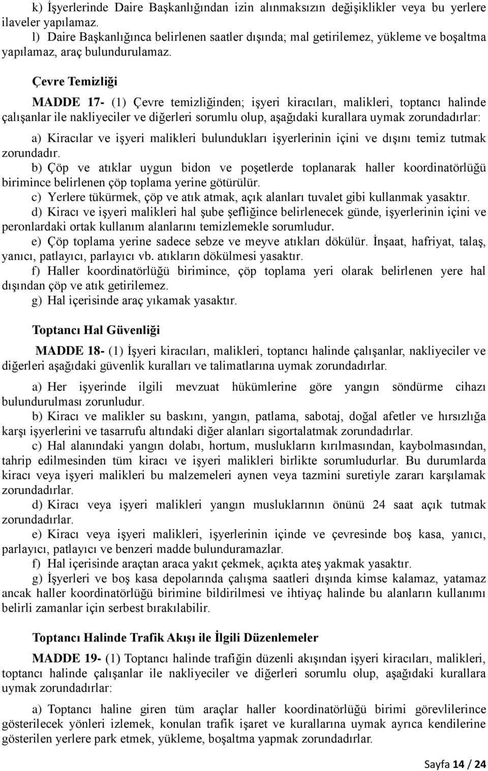 Çevre Temizliği 17- (1) Çevre temizliğinden; işyeri kiracıları, malikleri, toptancı halinde çalışanlar ile nakliyeciler ve diğerleri sorumlu olup, aşağıdaki kurallara uymak zorundadırlar: a)