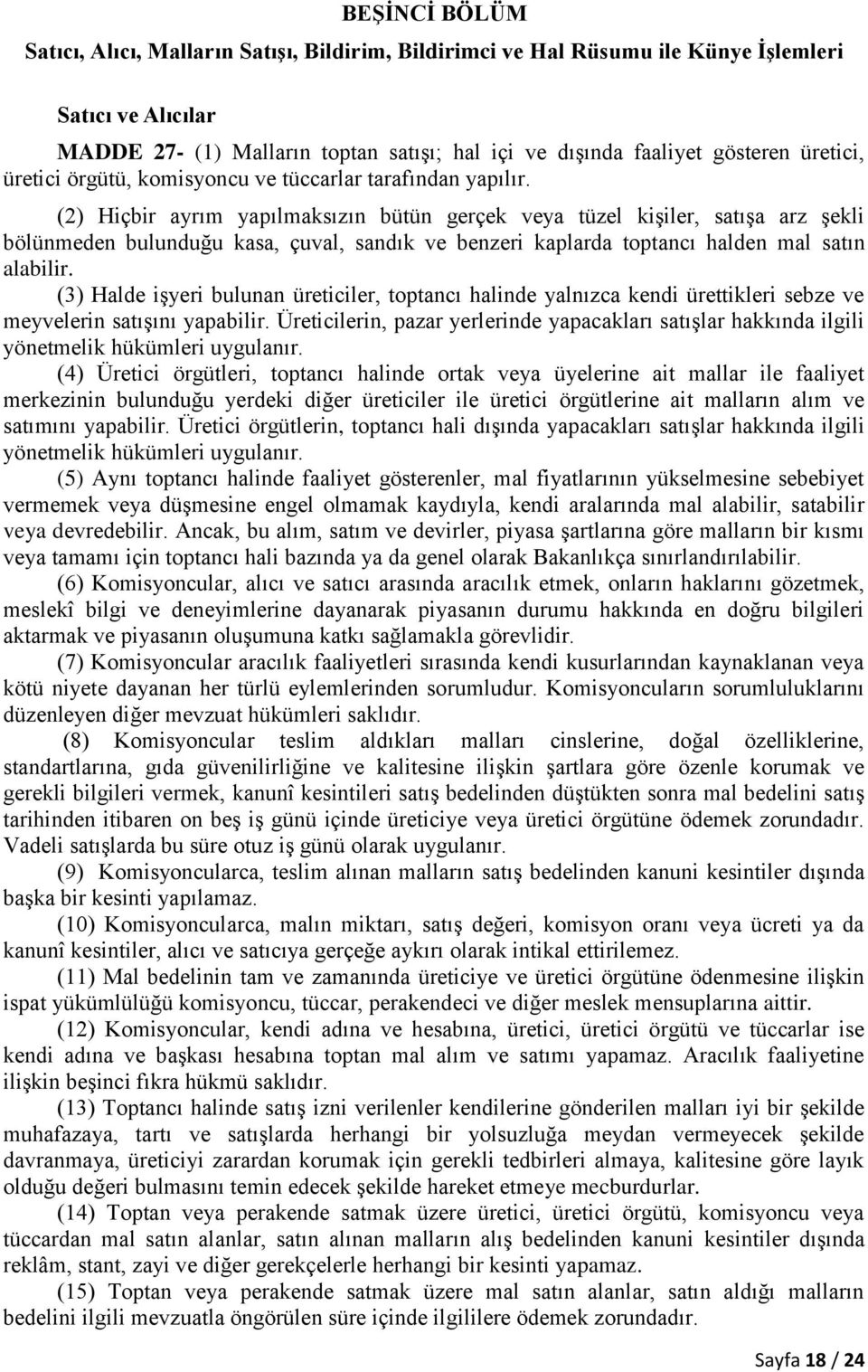 (2) Hiçbir ayrım yapılmaksızın bütün gerçek veya tüzel kişiler, satışa arz şekli bölünmeden bulunduğu kasa, çuval, sandık ve benzeri kaplarda toptancı halden mal satın alabilir.