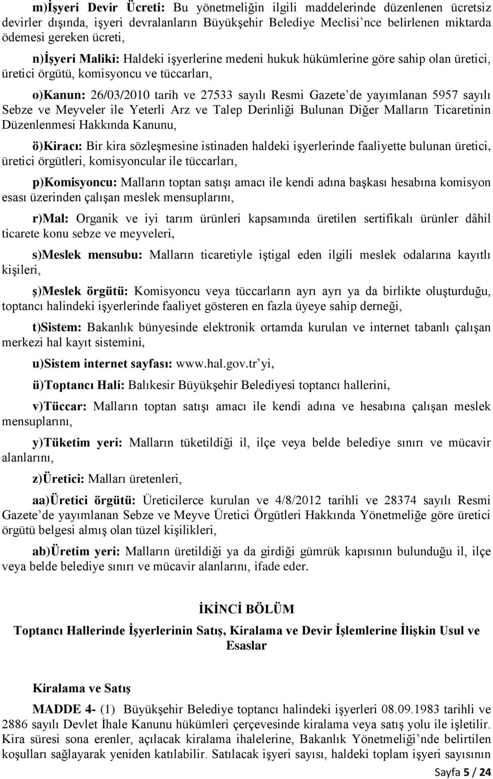 5957 sayılı Sebze ve Meyveler ile Yeterli Arz ve Talep Derinliği Bulunan Diğer Malların Ticaretinin Düzenlenmesi Hakkında Kanunu, ö)kiracı: Bir kira sözleşmesine istinaden haldeki işyerlerinde