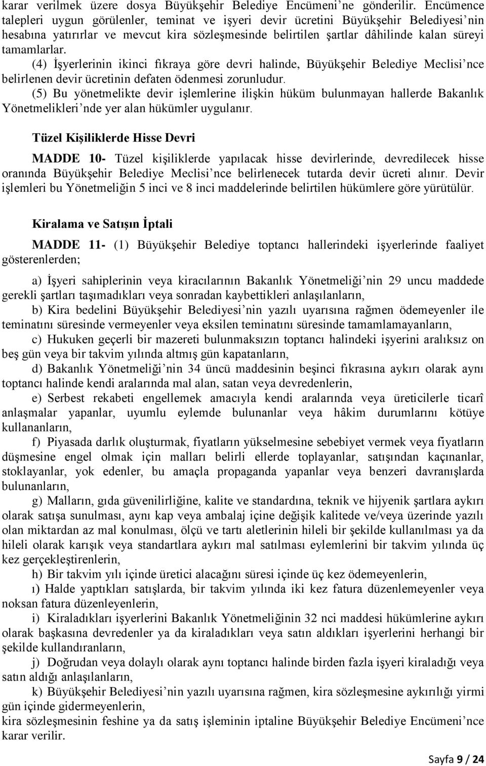 (4) İşyerlerinin ikinci fıkraya göre devri halinde, Büyükşehir Belediye Meclisi nce belirlenen devir ücretinin defaten ödenmesi zorunludur.