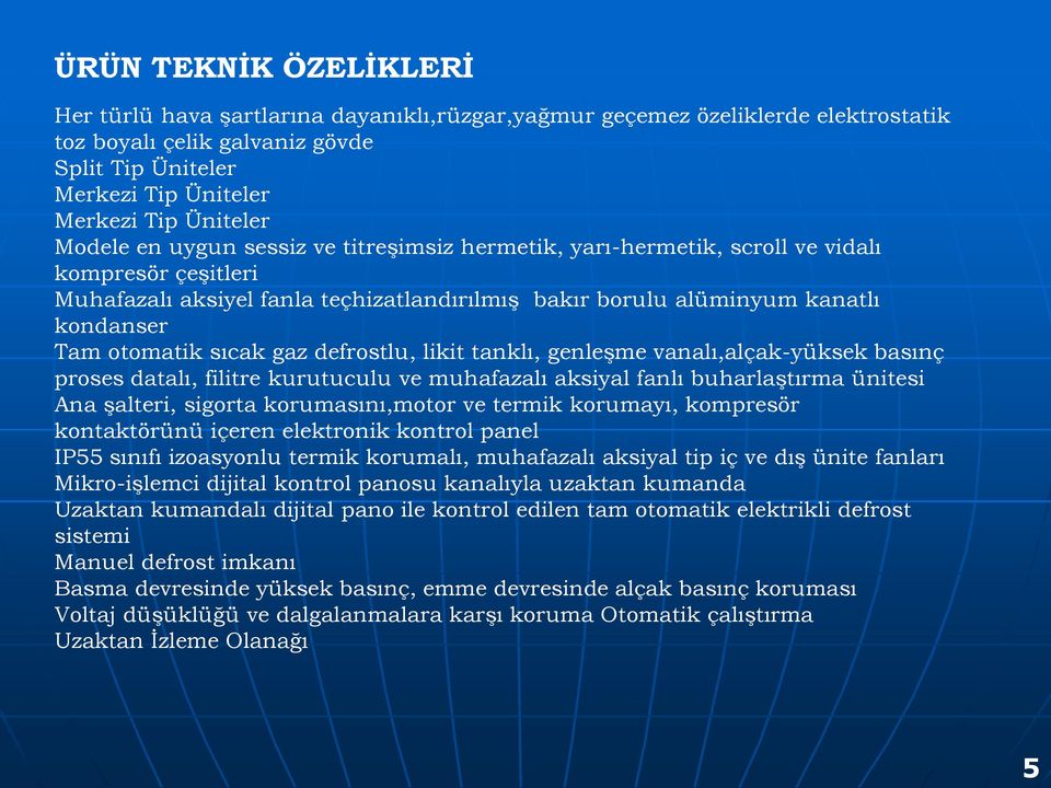 sıcak gaz defrostlu, likit tanklı, genleşme vanalı,alçak-yüksek basınç proses datalı, filitre kurutuculu ve muhafazalı aksiyal fanlı buharlaştırma ünitesi Ana şalteri, sigorta korumasını,motor ve