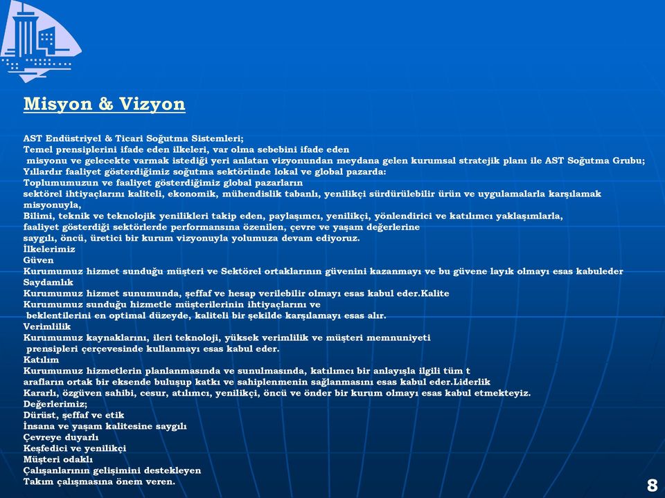 sektörel ihtiyaçlarını kaliteli, ekonomik, mühendislik tabanlı, yenilikçi sürdürülebilir ürün ve uygulamalarla karģılamak misyonuyla, Bilimi, teknik ve teknolojik yenilikleri takip eden, paylaģımcı,