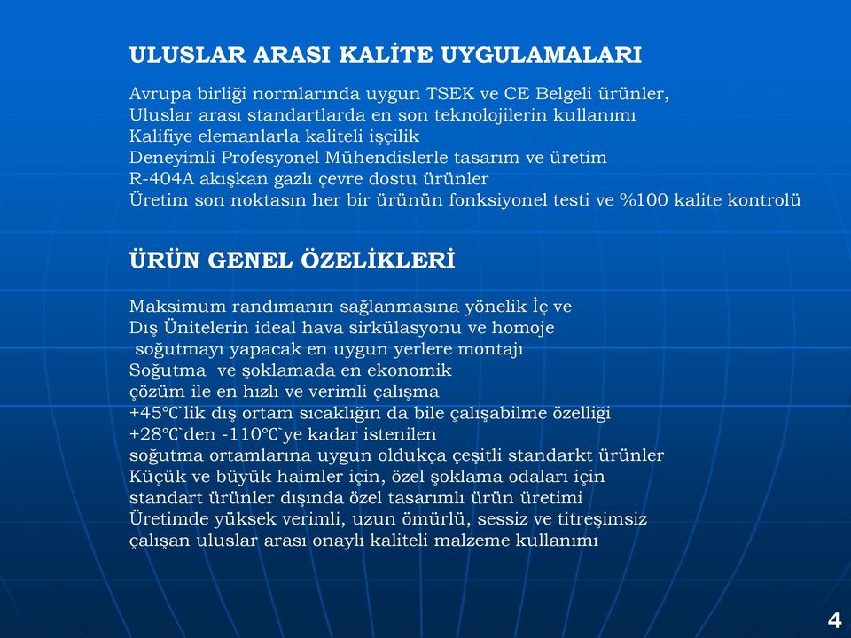 Maksimum randımanın sağlanmasına yönelik Ġç ve Dış Ünitelerin ideal hava sirkülasyonu ve homoje soğutmayı yapacak en uygun yerlere montajı Soğutma ve şoklamada en ekonomik çözüm ile en hızlı ve