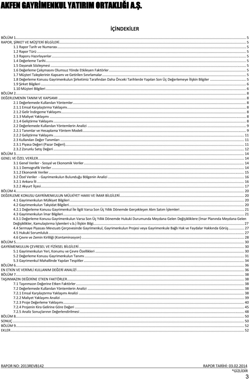 .. 5 1.9 Şirket Bilgileri... 6 1.10 Müşteri Bilgileri... 6 BÖLÜM 2... 8 DEĞERLEMENİN TANIM VE KAPSAMI... 8 2.1 Değerlemede Kullanılan Yöntemler... 8 2.1.1 Emsal Karşılaştırma Yaklaşımı... 8 2.1.2 Gelir İndirgeme Yaklaşımı.