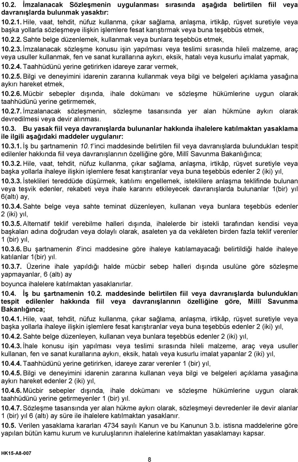 İmzalanacak sözleşme konusu işin yapılması veya teslimi sırasında hileli malzeme, araç veya usuller kullanmak, fen ve sanat kurallarına aykırı, eksik, hatalı veya kusurlu imalat yapmak, 10.2.4.