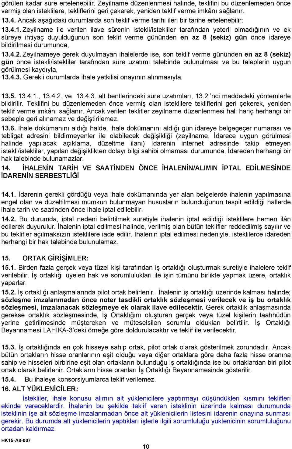 .4.1. Zeyilname ile verilen ilave sürenin istekli/istekliler tarafından yeterli olmadığının ve ek süreye ihtiyaç duyulduğunun son teklif verme gününden en az 8 (sekiz) gün önce idareye bildirilmesi